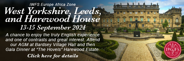 IWFS Europe Africa Zone - West Yorkshire, Leeds and Harewood House. 13-15 September 2024. A chance to enjoy the truly English experience and one of contrasts and great interest. Attend our AGM at Bardsey Village Hall and then Gala Dinner at 'The Hovels' Harewood Estate. Click here for details.